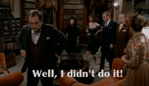 ID: A .gif of the characters from the classic murder mystery movie Clue panicking and saying "Well, I didn't do it!"